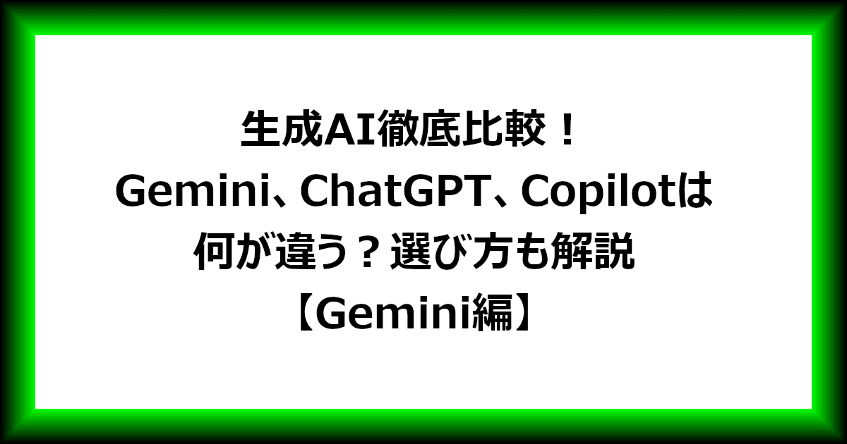 生成AI徹底比較！Gemini、ChatGPT、Copilotは何が違う？選び方も解説